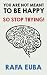 You are not meant to be happy. So stop trying.
