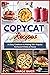 Copycat Recipes: An Easy Cookbook to Making 100+ Popular Restaurant Dishes at Home