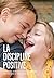 La Discipline Positive: En Famille, A L'Ecole, Comment Eduquer Avec Fermete Et Bienveillance
