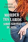 Morder tus labios sobre sábanas de seda (Erótica) by Noelia Amarillo