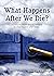 What Happens After We Die?