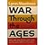 War Through the Ages (Revised and Enlarged )