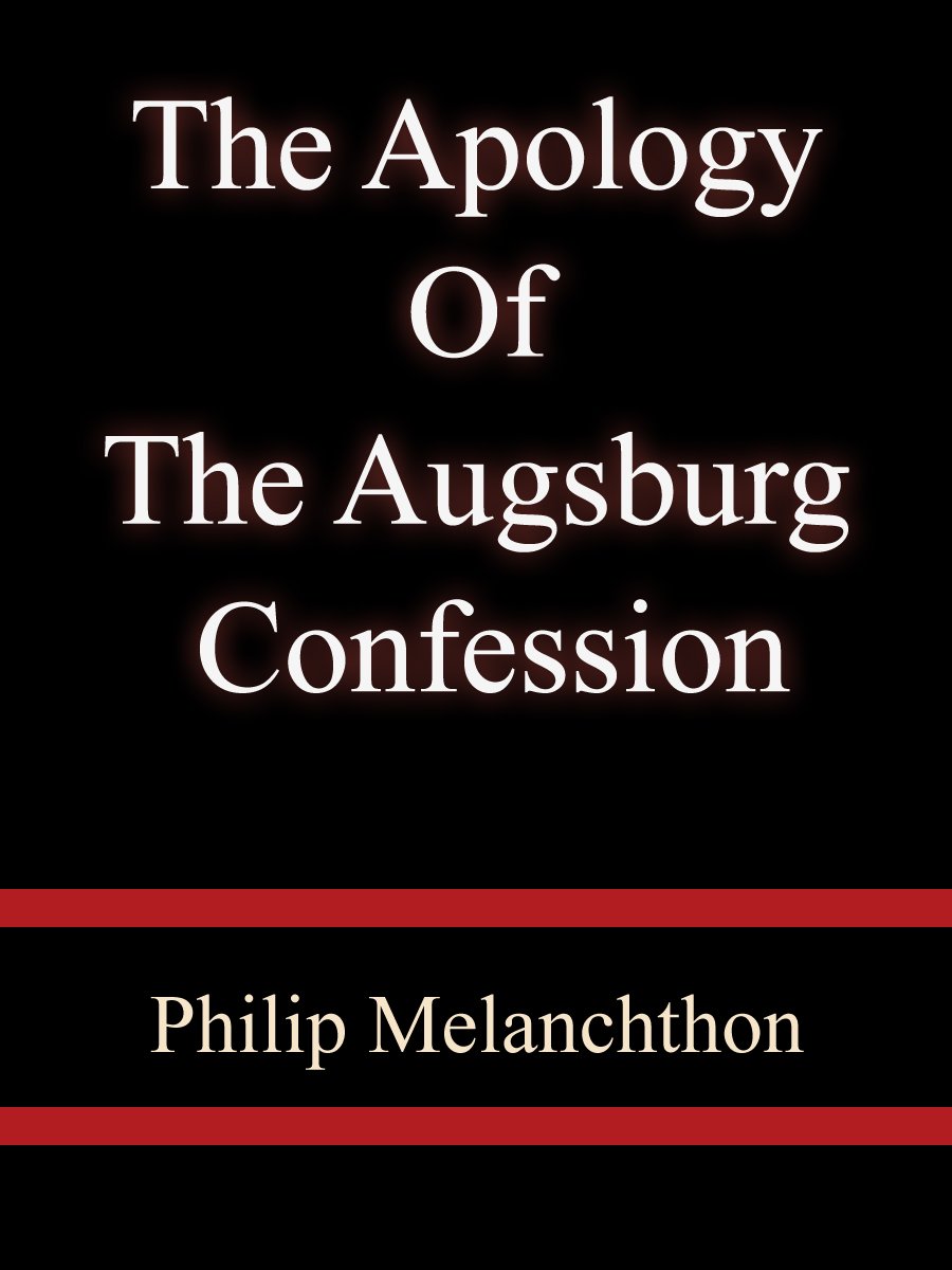 The Apology Of The Augsburg Confession - Philip Melanchthon (Kindle Edition)