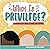 What is Privilege?: Inspiring Little Minds to Make Big Changes
