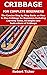 CRIBBAGE FOR COMPLETE BEGINNERS: The Concise Step by Step Guide on How to Play Cribbage for Beginners Including Learning Rules, Strategies and Instructions of Cribbage