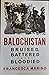 Balochistan: Bruised, Battered and Bloodied