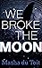 We Broke the Moon