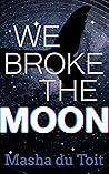 We Broke the Moon We Broke the Moon