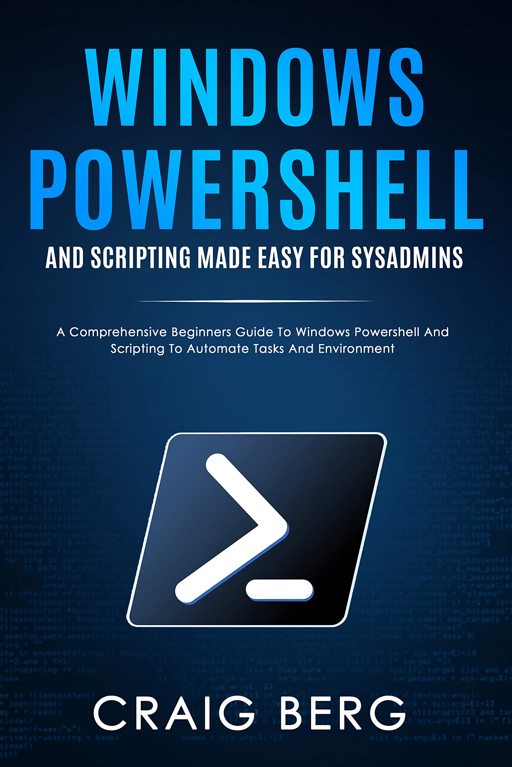 Windows Powershell and Scripting Made Easy For Sysadmins: A Comprehensive Beginners Guide To Windows Powershell And Scripting To Automate Tasks And Environment (Kindle Edition)