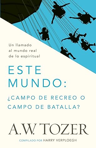 Este mundo: ¿campo de recreo o campo de batalla?: Un Llamado Al Mundo Real de Lo Espiritual