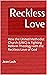 Reckless Love : How the Uni...