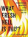 What Fresh Hell is This? Perimenopause, Menopause, Other Indignities, and You—a Guide What Fresh Hell is This? Perimenopause, Menopause, Other Indignities, and You—a Guide