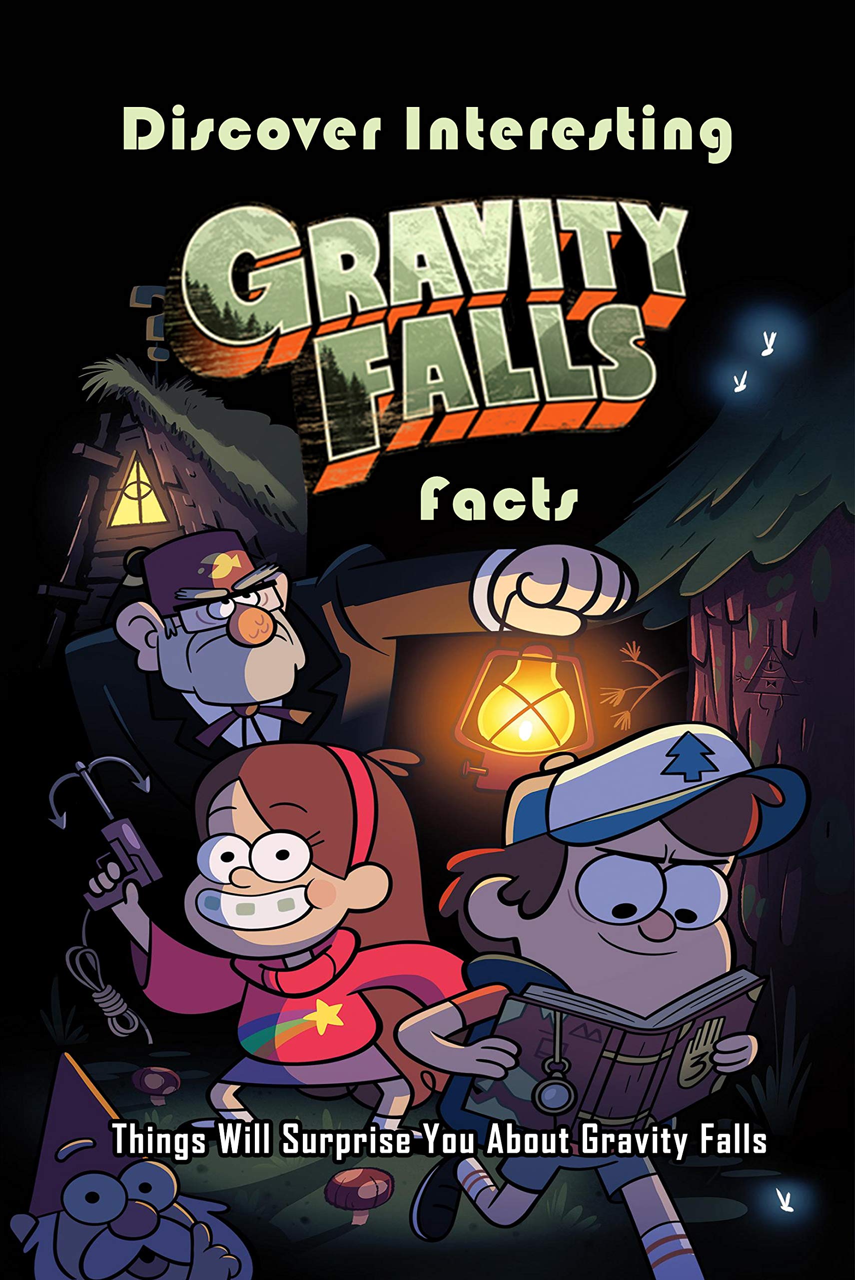 Discover Interesting Gravity Falls Facts: Things Will Surprise You About Gravity Falls: Gravity Falls Amazing Facts (Kindle Edition)