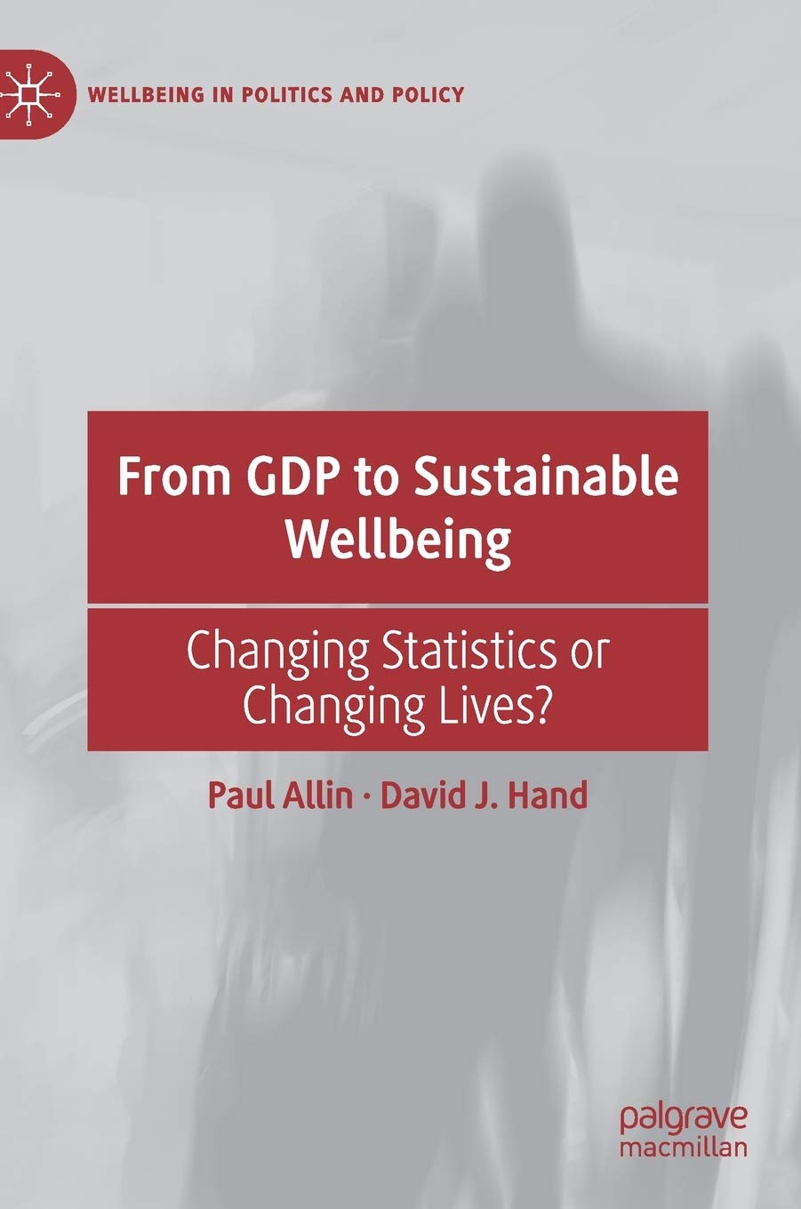 From GDP to Sustainable Wellbeing: Changing Statistics or Changing Lives? (Unknown Binding)