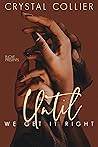 Until We Get It Right by Crystal Collier Until We Get It Right by Crystal Collier