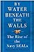 By Water Beneath the Walls: The Rise of the Navy SEALs