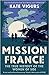 Mission France: The True Hi...
