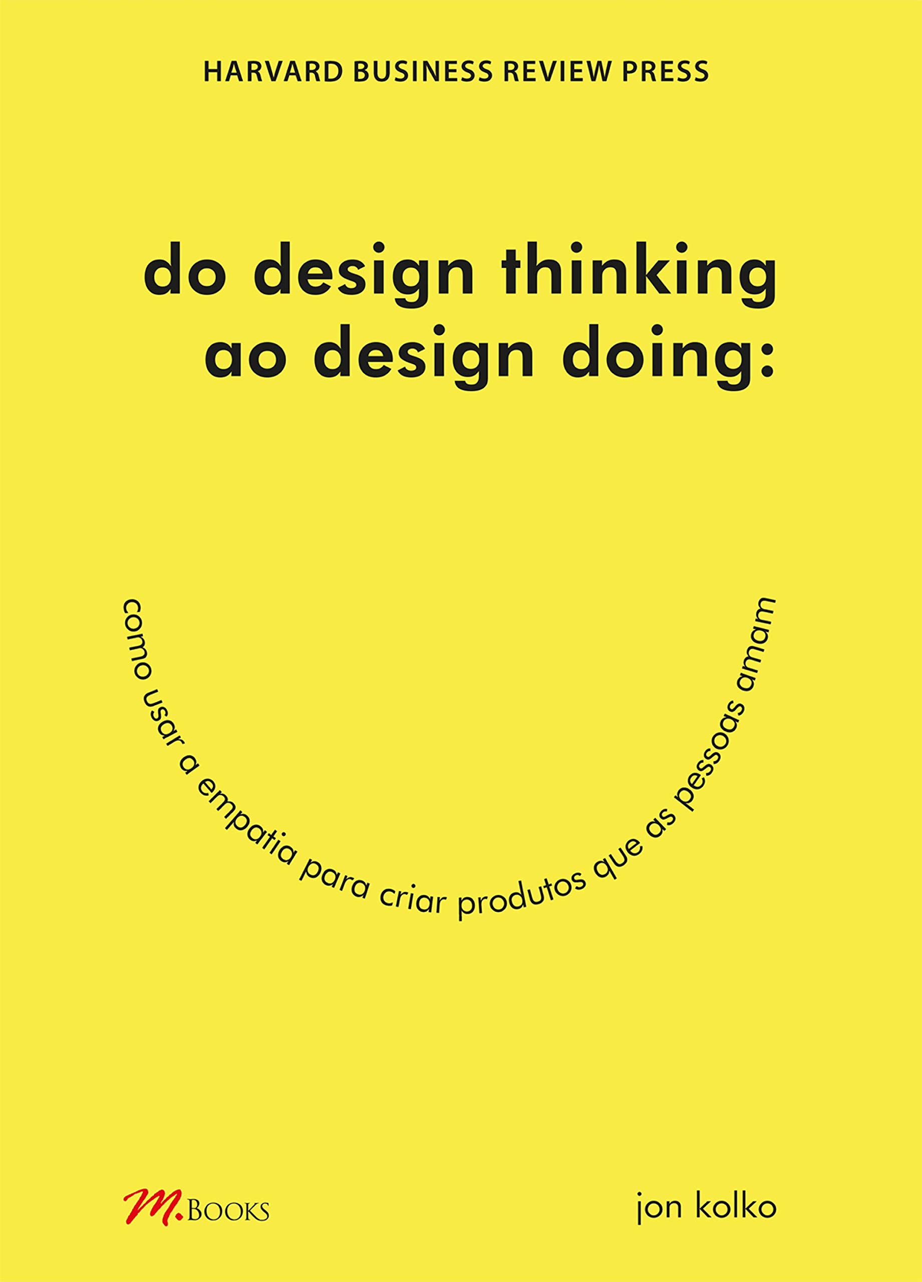 Do design thinking ao design doing: Como usar a empatia para criar produtos que as pessoas amam (Portuguese Edition)