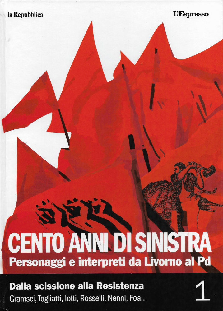 Cento anni di Sinistra. Personaggi e interpreti da Livorno al PD. Vol 1: Dalla scissione alla Resistenza
