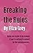 Breaking The Rules: Rules are made to be broken... if you're willing to submit to the consequences.