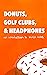 Donuts, Golf Clubs, and Hea...
