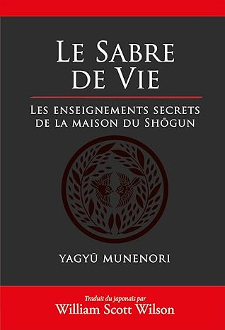 Le sabre de la vie: Les enseignements secrets de la maison du Shôgun
