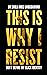 This is Why I Resist: Don't...