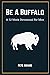 Be A Buffalo: A 52 Week Devotional For Men