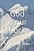 God is our Rock