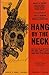 Hang by the Neck: The Legal Use of the Scaffold and Noose, Gibbet, Stake and Firing Squad from Colonial Times to the Present