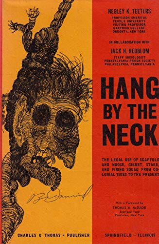 Hang by the Neck: The Legal Use of the Scaffold and Noose, Gibbet, Stake and Firing Squad from Colonial Times to the Present (Hardcover)