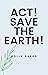 Act! Save the Earth!: 6 act...