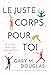 Le juste Corps pour toi by Gary Douglas