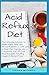 Acid Reflux Diet: The Ultimate Solution To Understand, Heal & Prevent Gerd & LPR, With A Meal Plan, Recipe & Cookbook Full Of Low Acid Recipes Including Vegan & Gluten-free