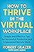 How to Thrive in the Virtual Workplace: Simple and Effective Tips for Successful, Productive and Empowered Remote Work