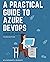 A Practical Guide to Azure DevOps: Learn by doing - Third Edition
