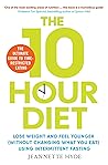 10 Hour Diet: Lose weight and turn back the clock using time restricted eating