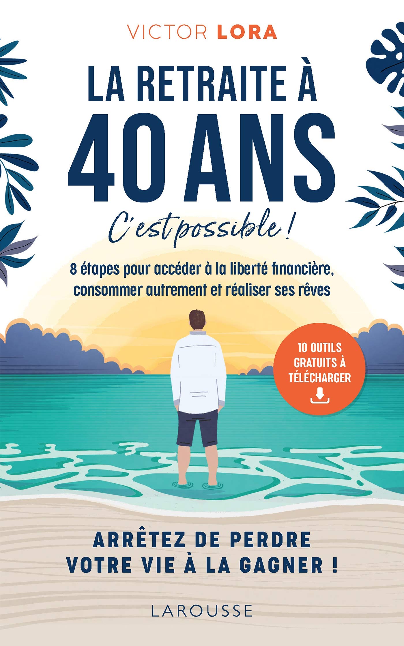La retraite à 40 ans, c'est possible !: 8 étapes pour accéder à la liberté financière, consommer autrement et réaliser ses rêves. (Paperback)