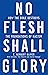 No Flesh Shall Glory: How the Bible Destroys the Foundations of Racism