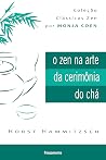 O Zen Na Arte da Cerimônia do Chá by Horst Hammitzsch