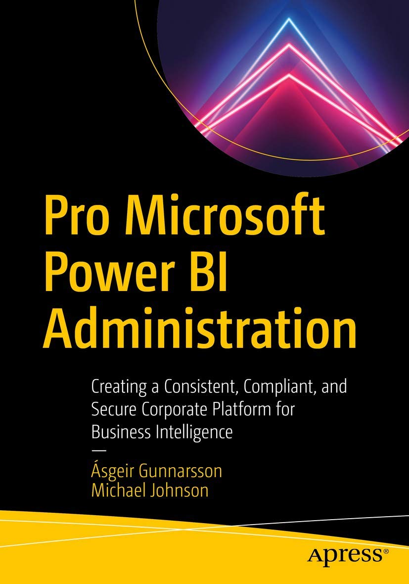Pro Microsoft Power BI Administration: Creating a Consistent, Compliant, and Secure Corporate Platform for Business Intelligence (Kindle Edition)