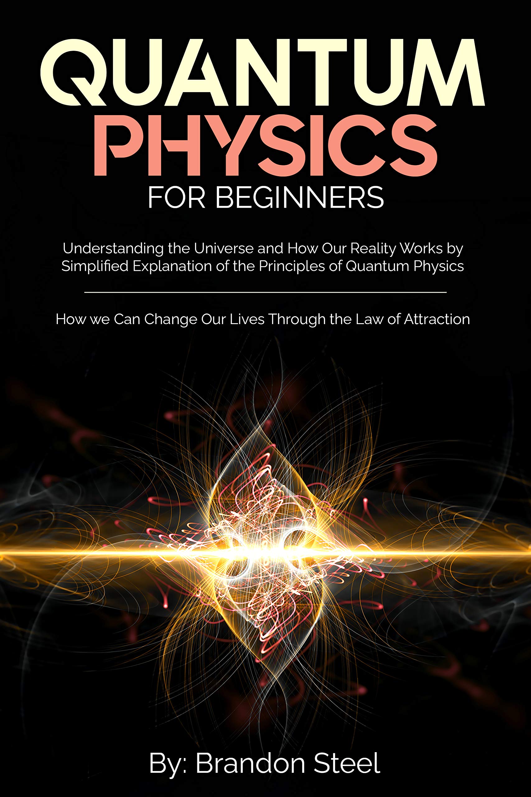 Quantum Physics for Beginners: Understanding the Universe and How Our Reality Works by Simplified Explanation of the Principles of Quantum Physics (Kindle Edition)