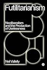 Futilitarianism: Neoliberalism and the Production of Uselessness