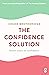 The Confidence Solution: The essential guide to boosting self-esteem, reducing anxiety and feeling confident