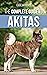 The Complete Guide to Akita...
