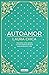Autoamor: Descubre las claves para amarte más y vive la historia de amor más bonita de tu vida