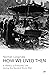 How We Lived Then: A History of Everyday Life During the Second World War