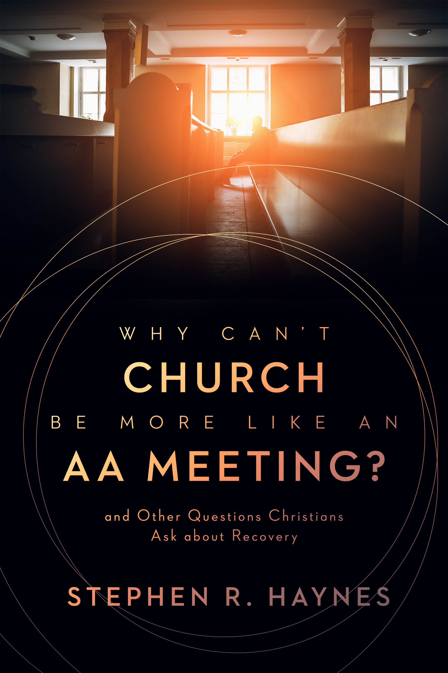 Why Can't Church Be More Like an AA Meeting?: And Other Questions Christians Ask about Recovery (Paperback)