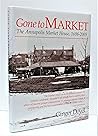 Gone to Market. The Annapolis Market House, 1698-2005