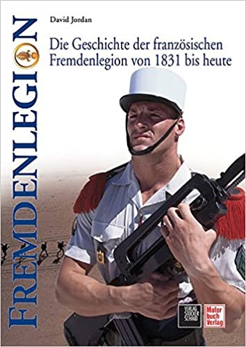 Fremdenlegion: Die Geschichte der französischen Fremdenlegion von 1831 bis heute
